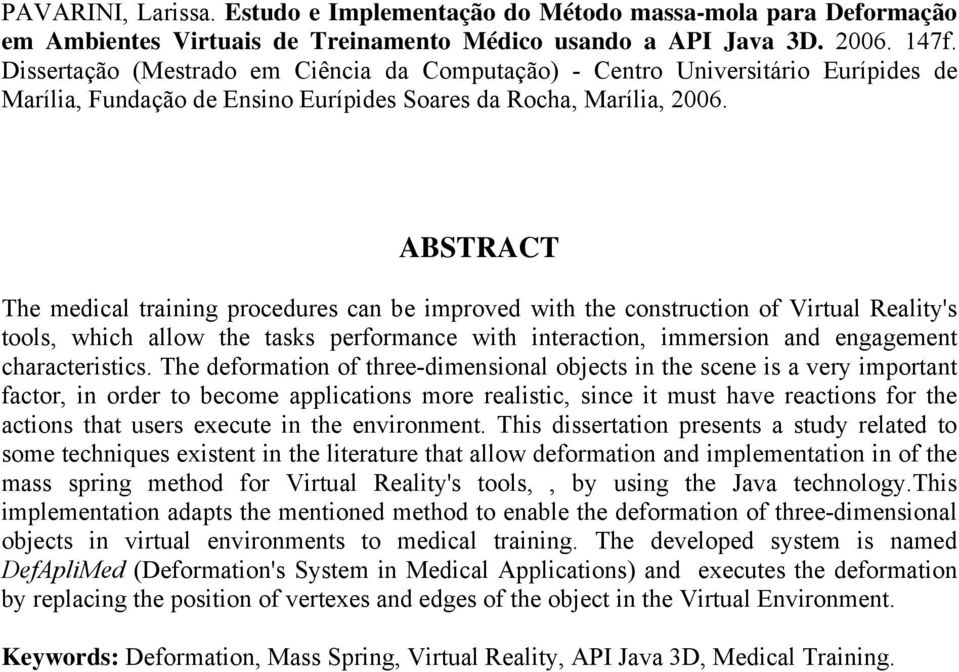 ABSTRACT The medical training procedures can be improved with the construction of Virtual Reality's tools, which allow the tasks performance with interaction, immersion and engagement characteristics.