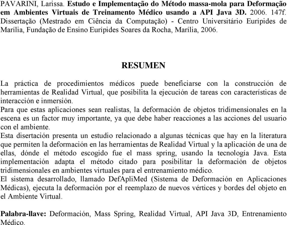 RESUMEN La práctica de procedimientos médicos puede beneficiarse con la construcción de herramientas de Realidad Virtual, que posibilita la ejecución de tareas con características de interacción e