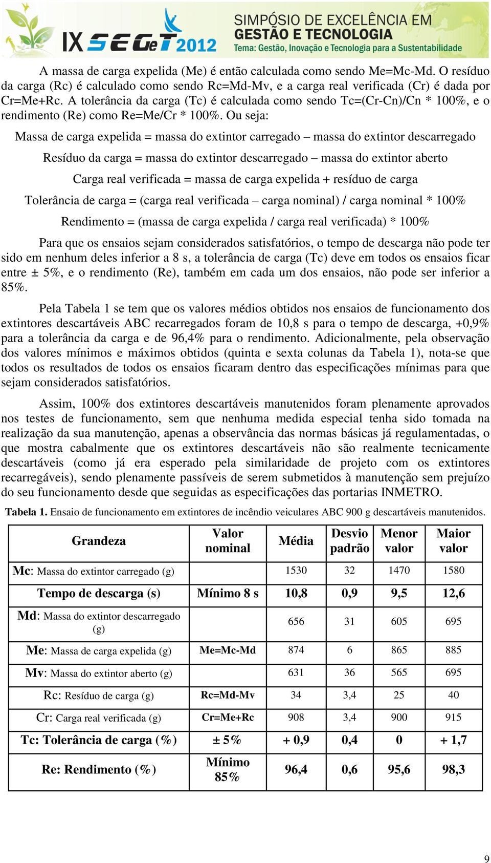 Ou seja: Massa de carga expelida = massa do extintor carregado massa do extintor descarregado Resíduo da carga = massa do extintor descarregado massa do extintor aberto Carga real verificada = massa