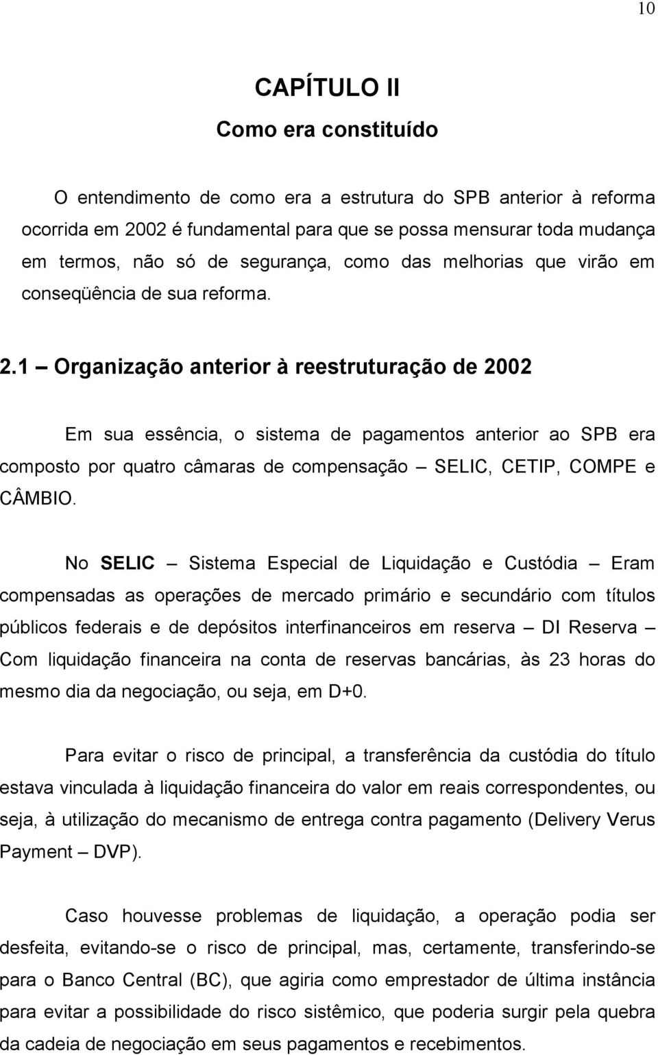 1 Organização anterior à reestruturação de 2002 Em sua essência, o sistema de pagamentos anterior ao SPB era composto por quatro câmaras de compensação SELIC, CETIP, COMPE e CÂMBIO.