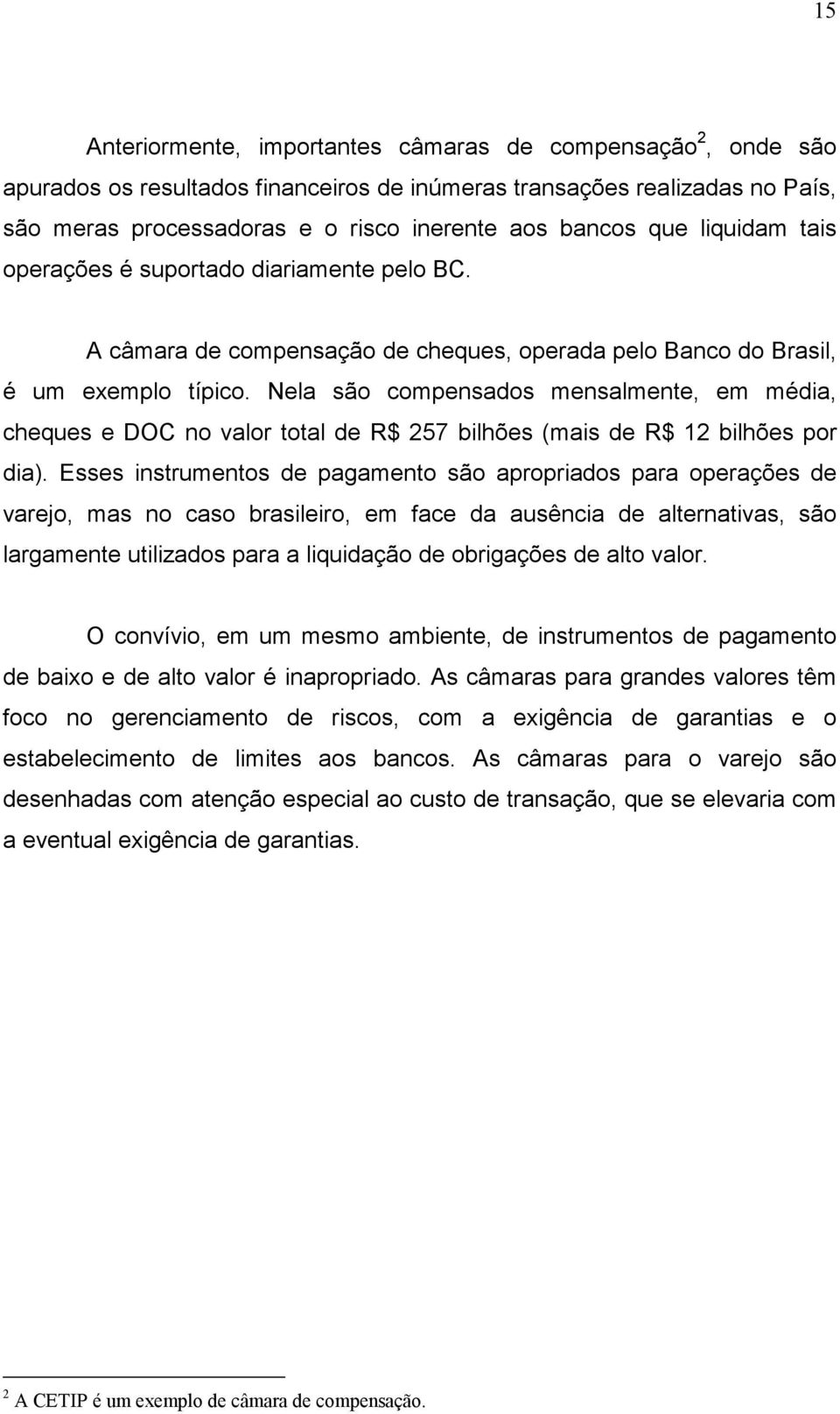 Nela são compensados mensalmente, em média, cheques e DOC no valor total de R$ 257 bilhões (mais de R$ 12 bilhões por dia).