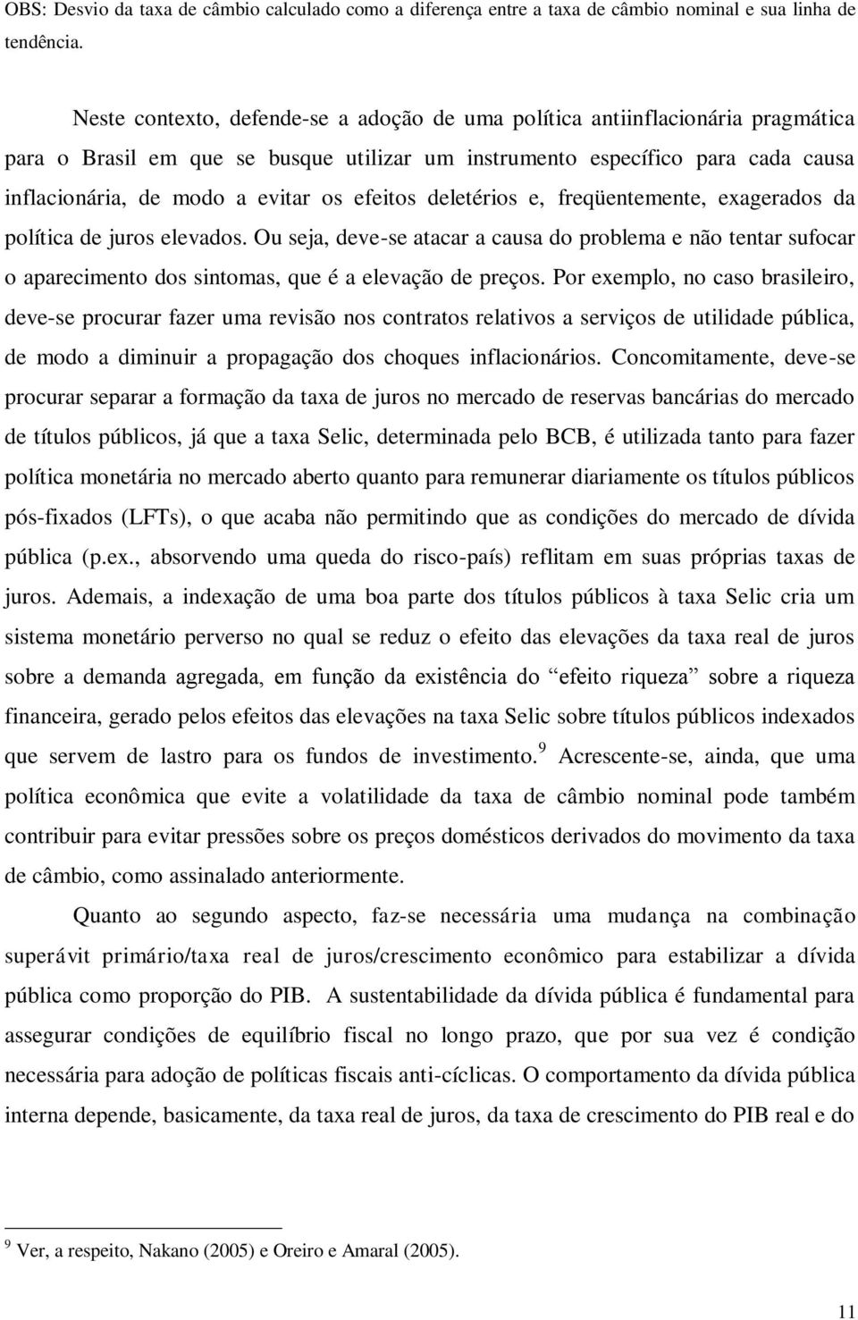 efeitos deletérios e, freqüentemente, exagerados da política de juros elevados.