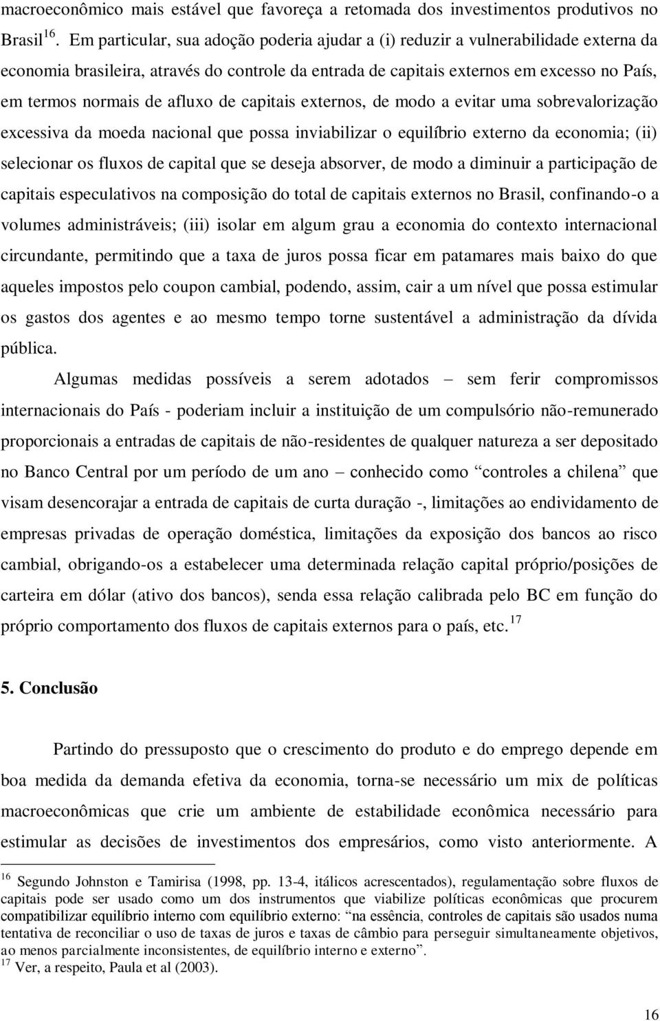 afluxo de capitais externos, de modo a evitar uma sobrevalorização excessiva da moeda nacional que possa inviabilizar o equilíbrio externo da economia; (ii) selecionar os fluxos de capital que se