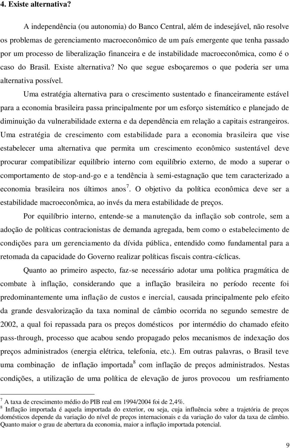 financeira e de instabilidade macroeconômica, como é o caso do Brasil. Existe alternativa? No que segue esboçaremos o que poderia ser uma alternativa possível.