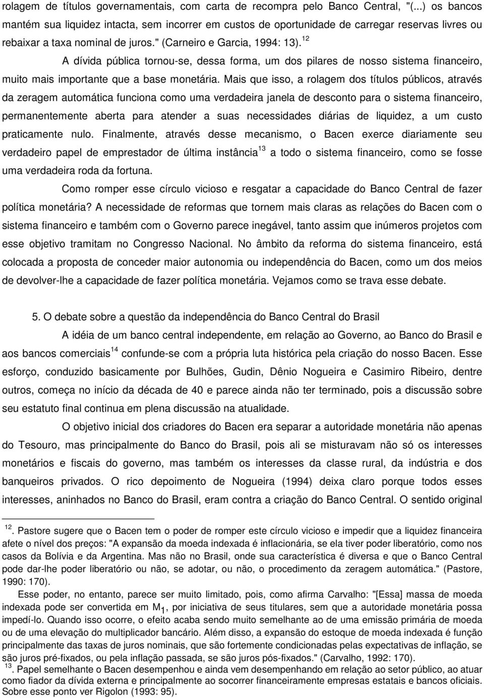 12 A dívida pública tornou-se, dessa forma, um dos pilares de nosso sistema financeiro, muito mais importante que a base monetária.