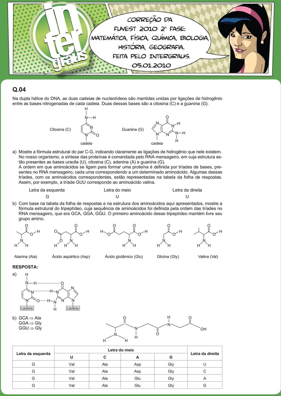 Citosina (C) cadeia Guanina (G) cadeia a) Mos tre a fór mu la es tru tu ral do par C-G, in di can do cla ra men te as li ga ções de hi dro gê nio que ne le exis tem.