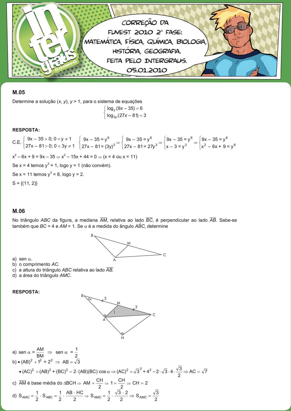 S = {(11, )} 3 9x 35 = y 3 x 3 = y 6 6 9x 35 = y x 6x + 9 = y 6 M.06 o triângulo ABC da figura, a mediana AM, relativa ao lado BC, é per pen dic u lar ao lado AB. Sabe-se também que BC = 4 e AM = 1.