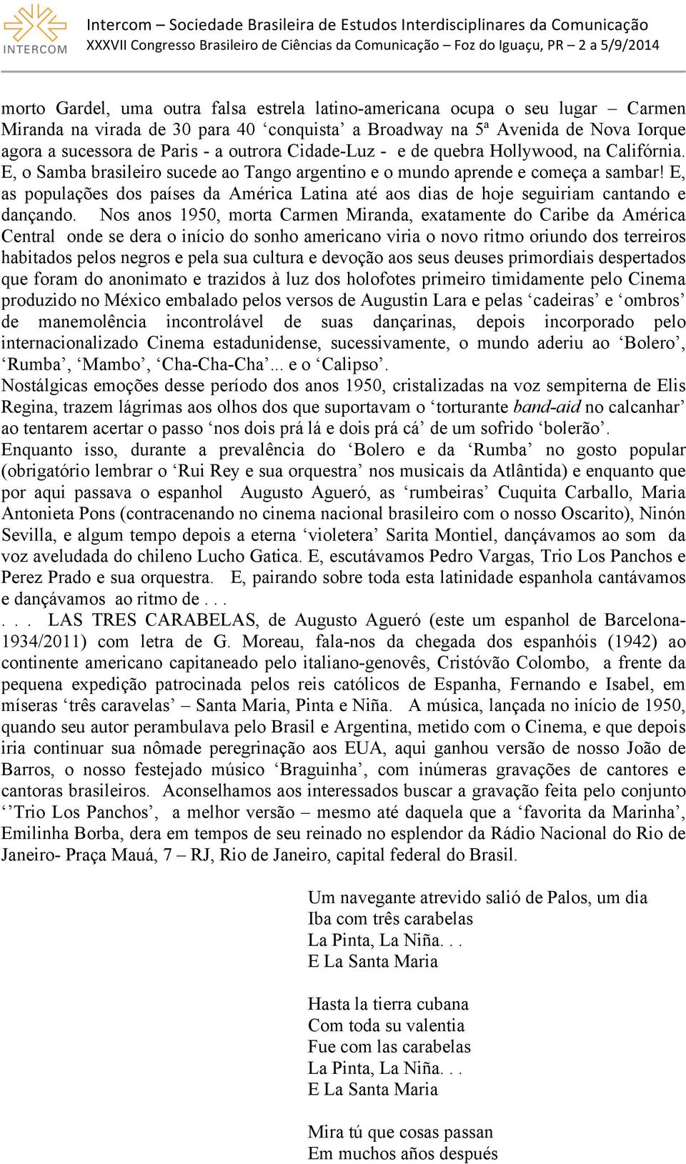 E, as populações dos países da América Latina até aos dias de hoje seguiriam cantando e dançando.