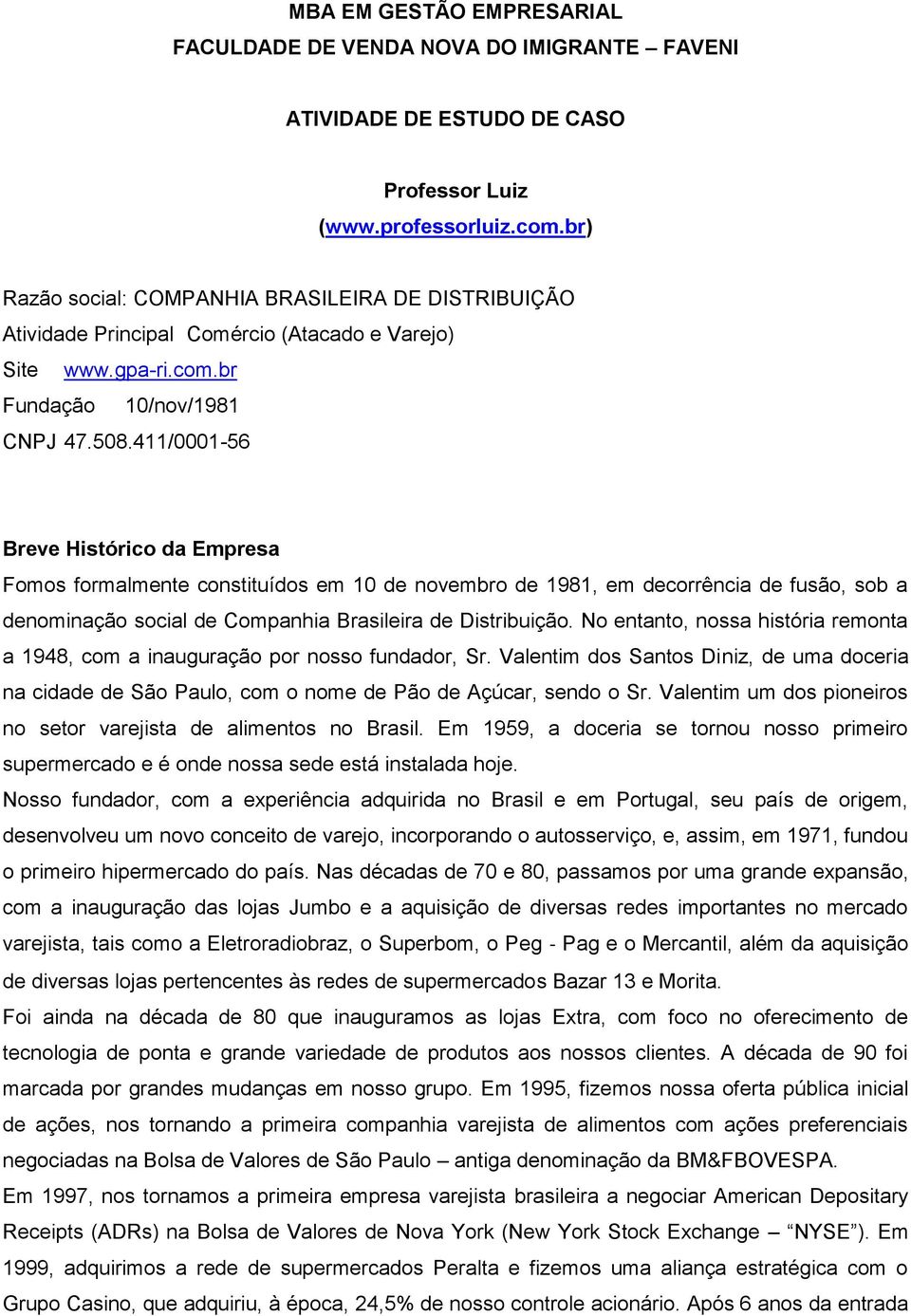 411/0001-56 Breve Histórico da Empresa Fomos formalmente constituídos em 10 de novembro de 1981, em decorrência de fusão, sob a denominação social de Companhia Brasileira de Distribuição.