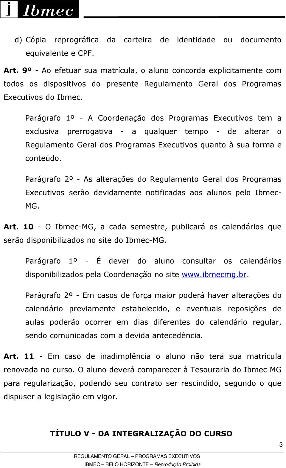 Parágrafo 1º - A Coordenação dos Programas Executivos tem a exclusiva prerrogativa - a qualquer tempo - de alterar o Regulamento Geral dos Programas Executivos quanto à sua forma e conteúdo.