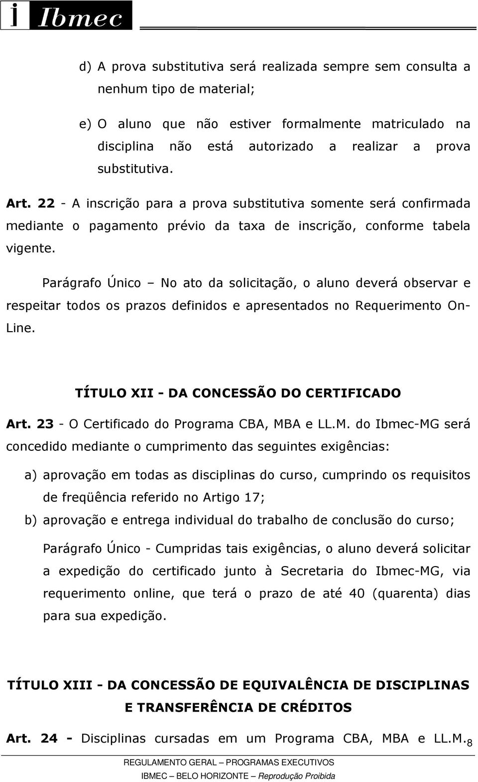 Parágrafo Único No ato da solicitação, o aluno deverá observar e respeitar todos os prazos definidos e apresentados no Requerimento On- Line. TÍTULO XII - DA CONCESSÃO DO CERTIFICADO Art.