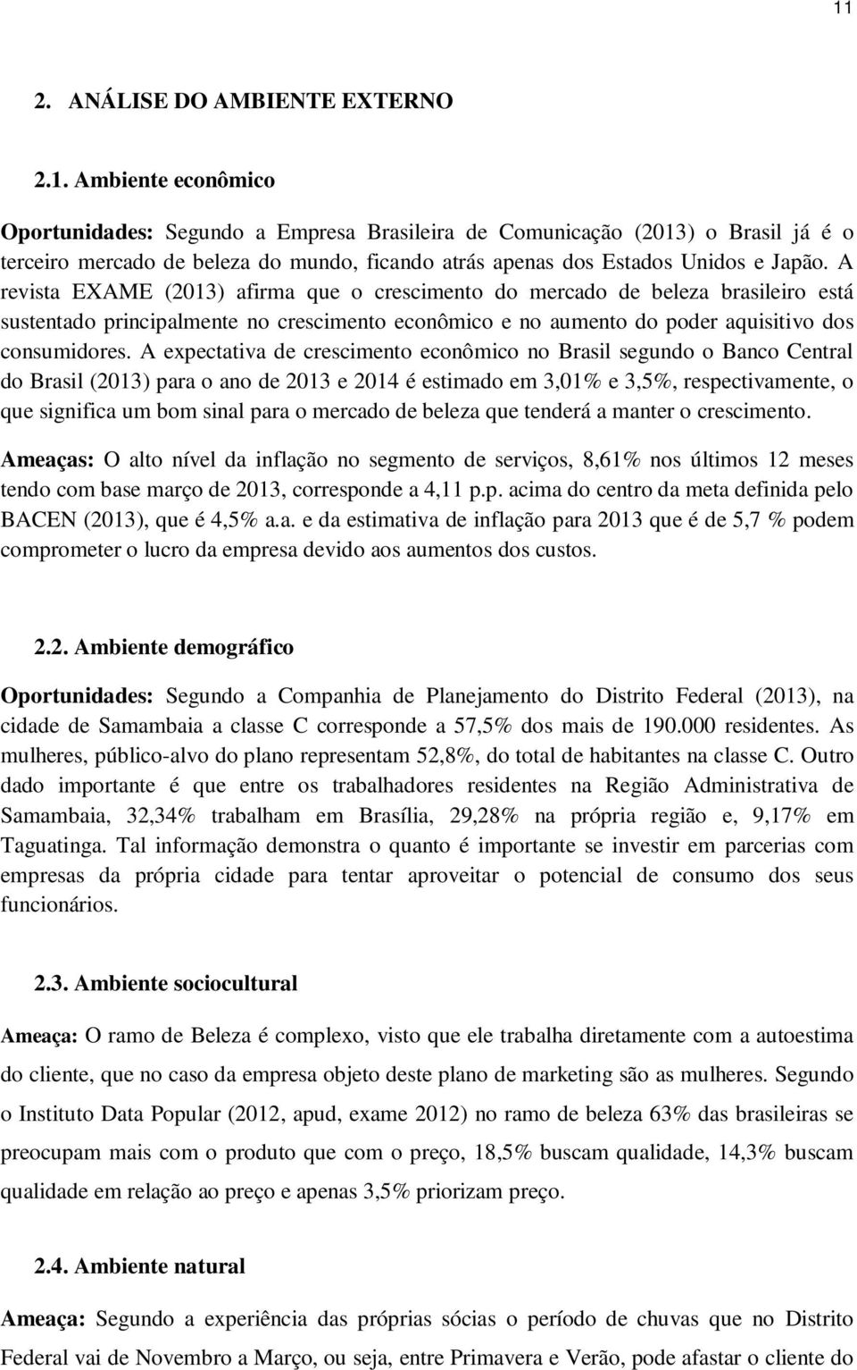 A expectativa de crescimento econômico no Brasil segundo o Banco Central do Brasil (2013) para o ano de 2013 e 2014 é estimado em 3,01% e 3,5%, respectivamente, o que significa um bom sinal para o