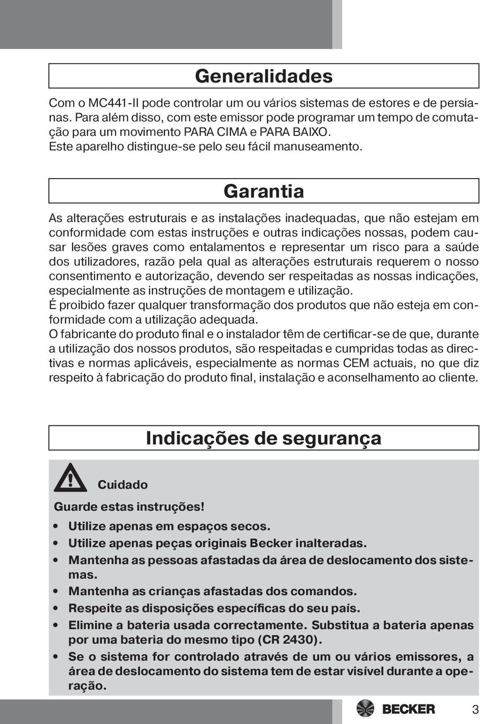 Garantia As alterações estruturais e as instalações inadequadas, que não estejam em conformidade com estas instruções e outras indicações nossas, podem causar lesões graves como entalamentos e