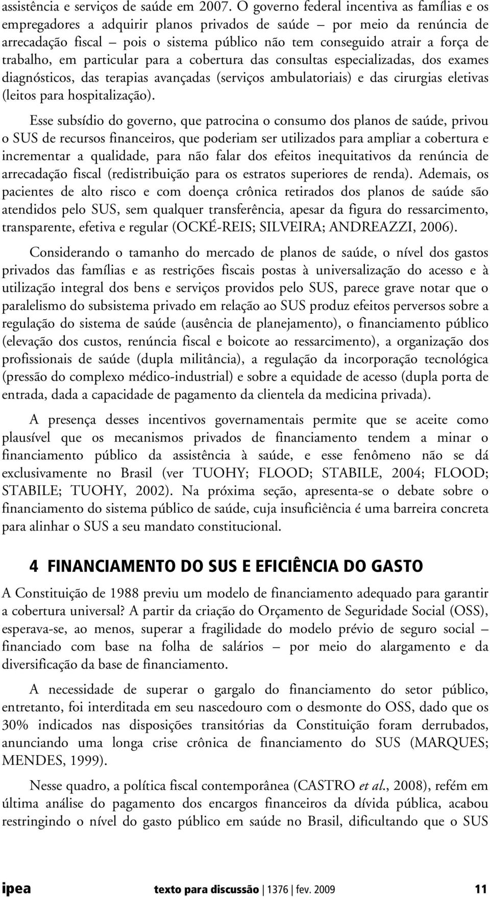 trabalho, em particular para a cobertura das consultas especializadas, dos exames diagnósticos, das terapias avançadas (serviços ambulatoriais) e das cirurgias eletivas (leitos para hospitalização).