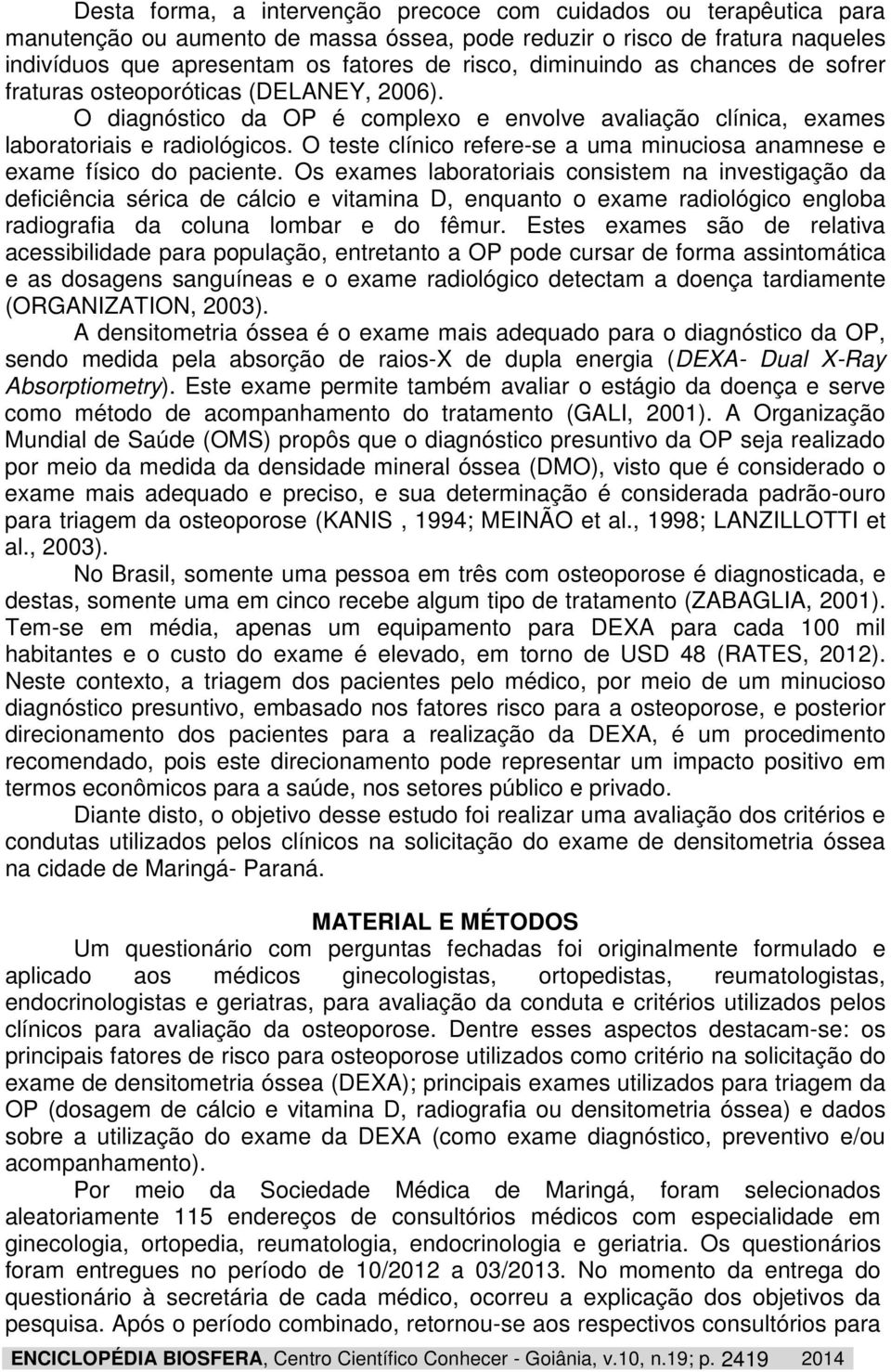 O teste clínico refere-se a uma minuciosa anamnese e exame físico do paciente.