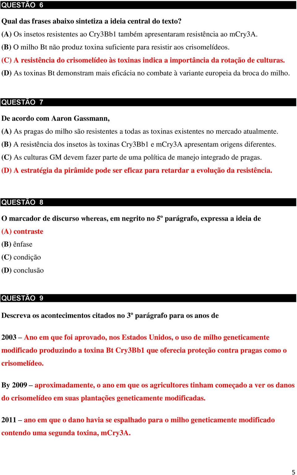 (D) As toxinas Bt demonstram mais eficácia no combate à variante europeia da broca do milho.