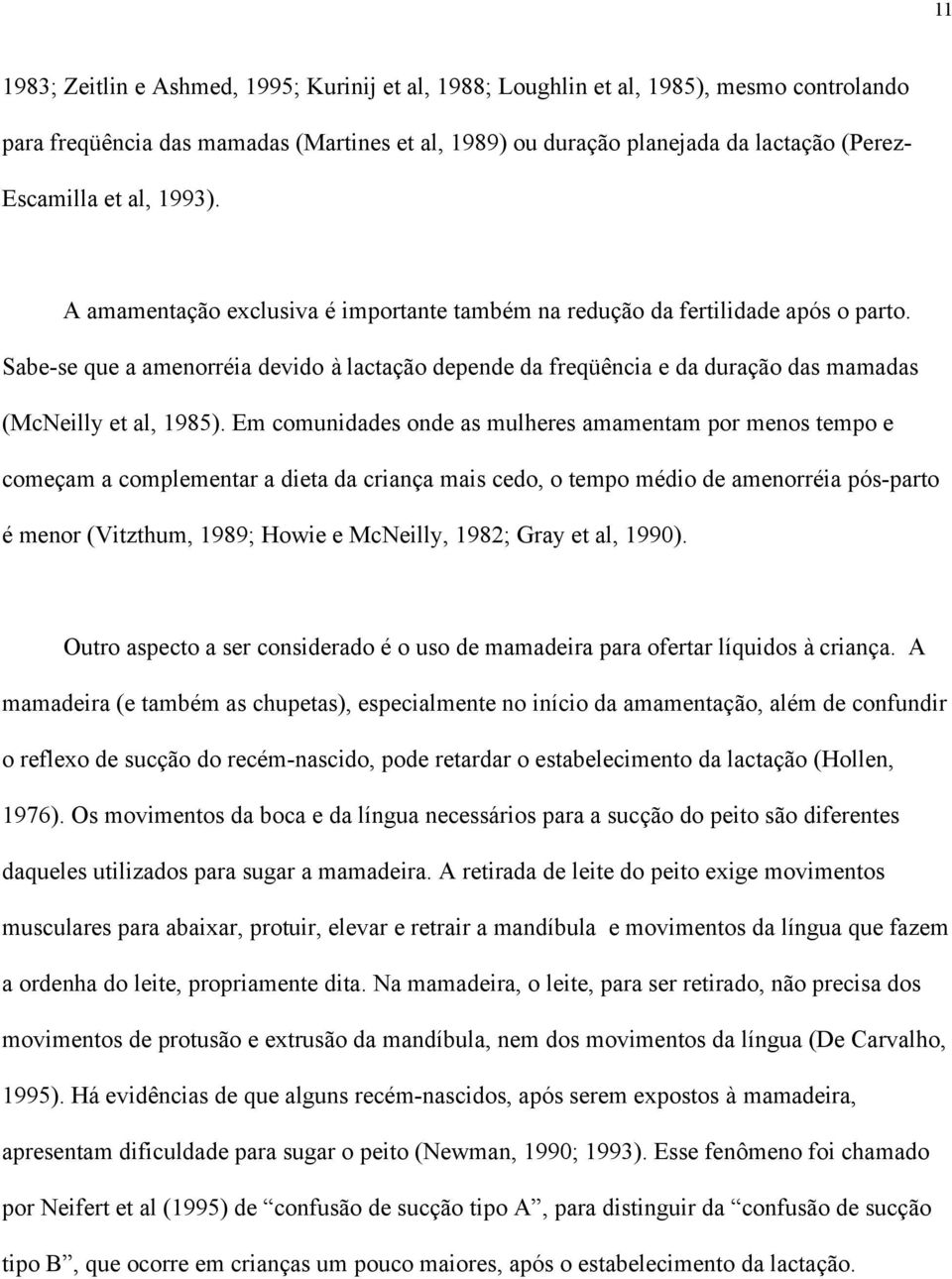 Sabe-se que a amenorréia devido à lactação depende da freqüência e da duração das mamadas (McNeilly et al, 1985).