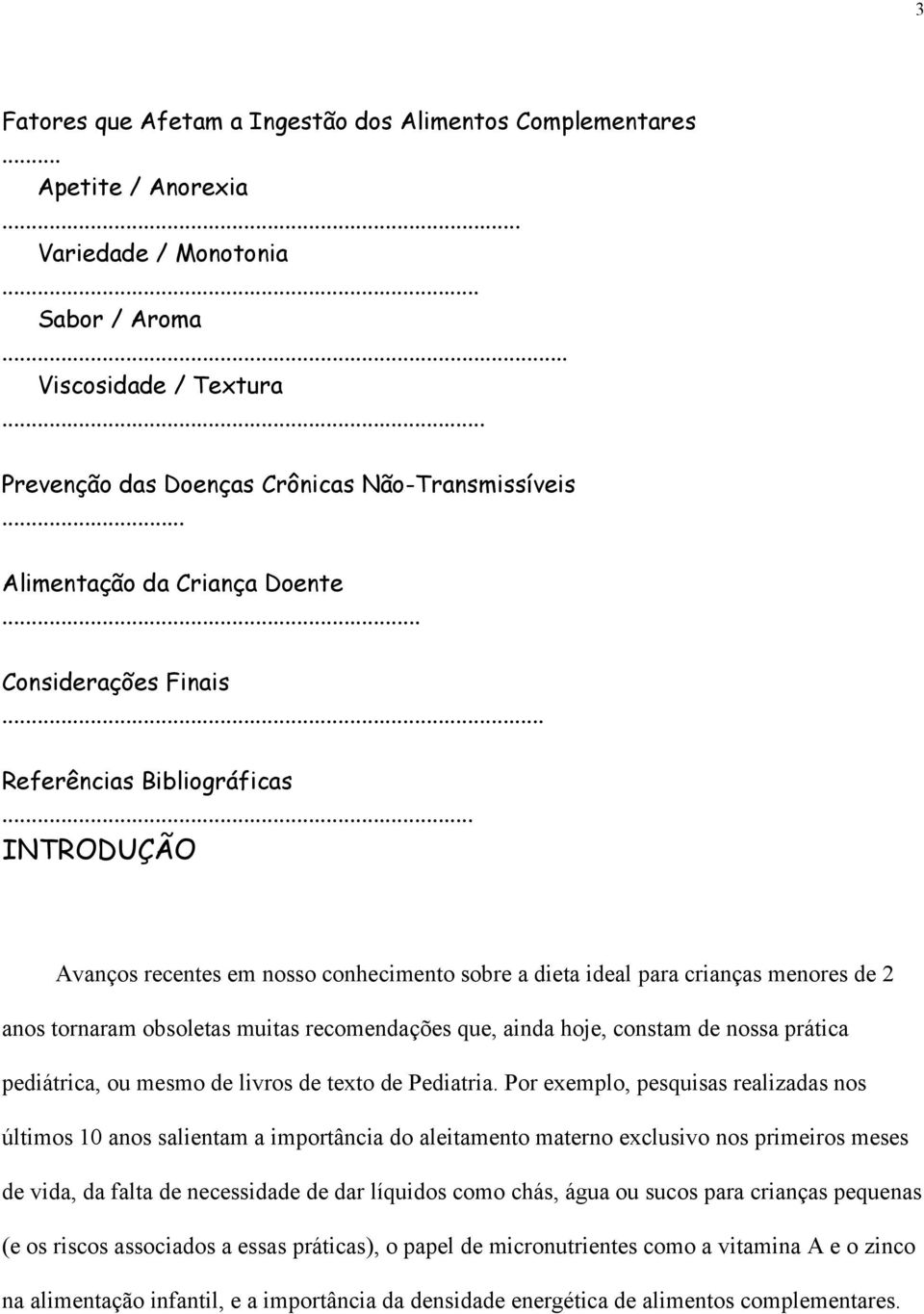 .. INTRODUÇÃO Avanços recentes em nosso conhecimento sobre a dieta ideal para crianças menores de 2 anos tornaram obsoletas muitas recomendações que, ainda hoje, constam de nossa prática pediátrica,