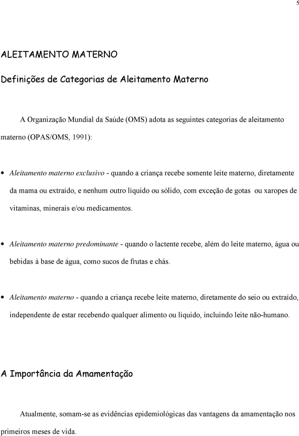 Aleitamento materno predominante - quando o lactente recebe, além do leite materno, água ou bebidas à base de água, como sucos de frutas e chás.