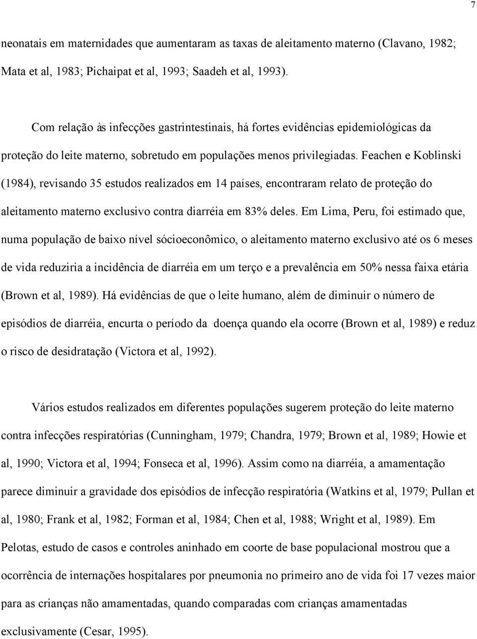 Feachen e Koblinski (1984), revisando 35 estudos realizados em 14 países, encontraram relato de proteção do aleitamento materno exclusivo contra diarréia em 83% deles.