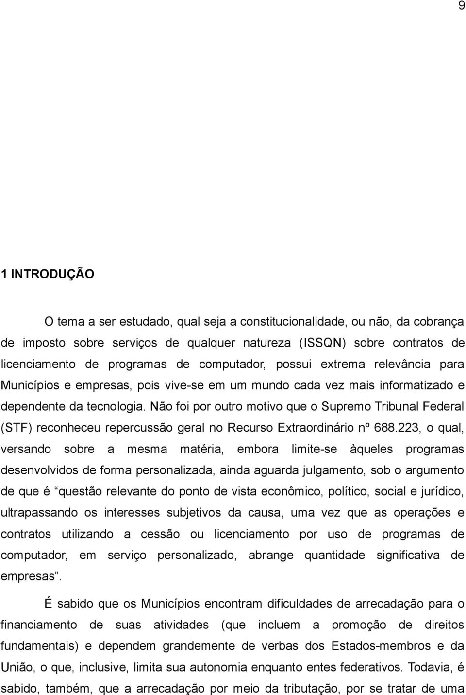 Não foi por outro motivo que o Supremo Tribunal Federal (STF) reconheceu repercussão geral no Recurso Extraordinário nº 688.