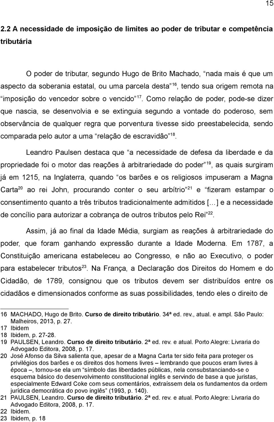 Como relação de poder, pode-se dizer que nascia, se desenvolvia e se extinguia segundo a vontade do poderoso, sem observância de qualquer regra que porventura tivesse sido preestabelecida, sendo