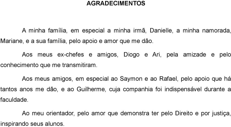 Aos meus amigos, em especial ao Saymon e ao Rafael, pelo apoio que há tantos anos me dão, e ao Guilherme, cuja companhia