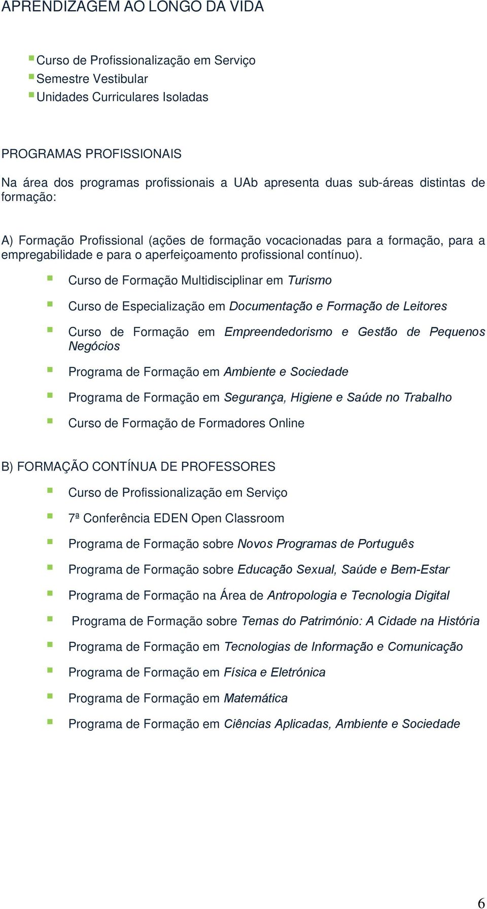 Curso de Formação Multidisciplinar em Turismo Curso de Especialização em Documentação e Formação de Leitores Curso de Formação em Empreendedorismo e Gestão de Pequenos Negócios Programa de Formação