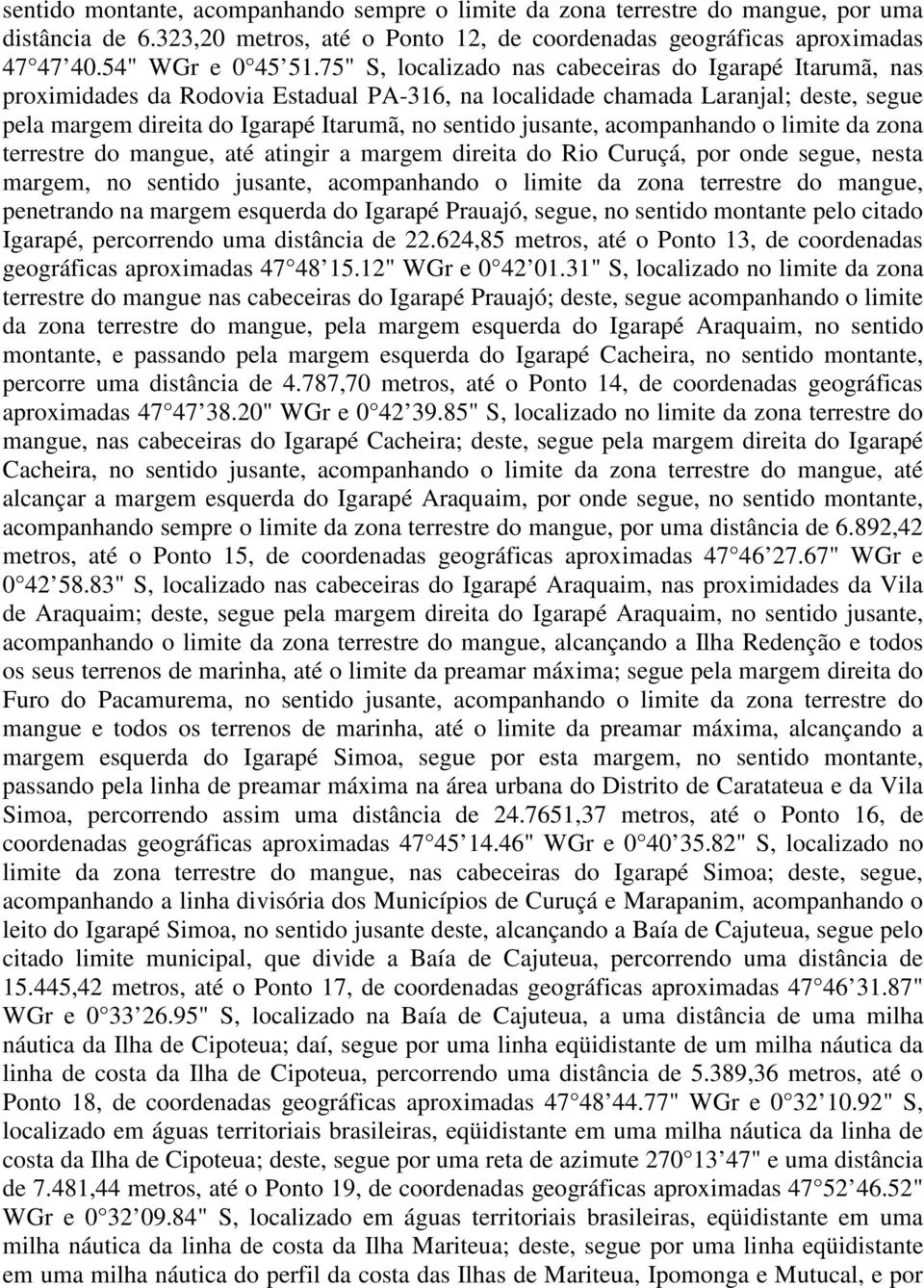 jusante, acompanhando o limite da zona terrestre do mangue, até atingir a margem direita do Rio Curuçá, por onde segue, nesta margem, no sentido jusante, acompanhando o limite da zona terrestre do