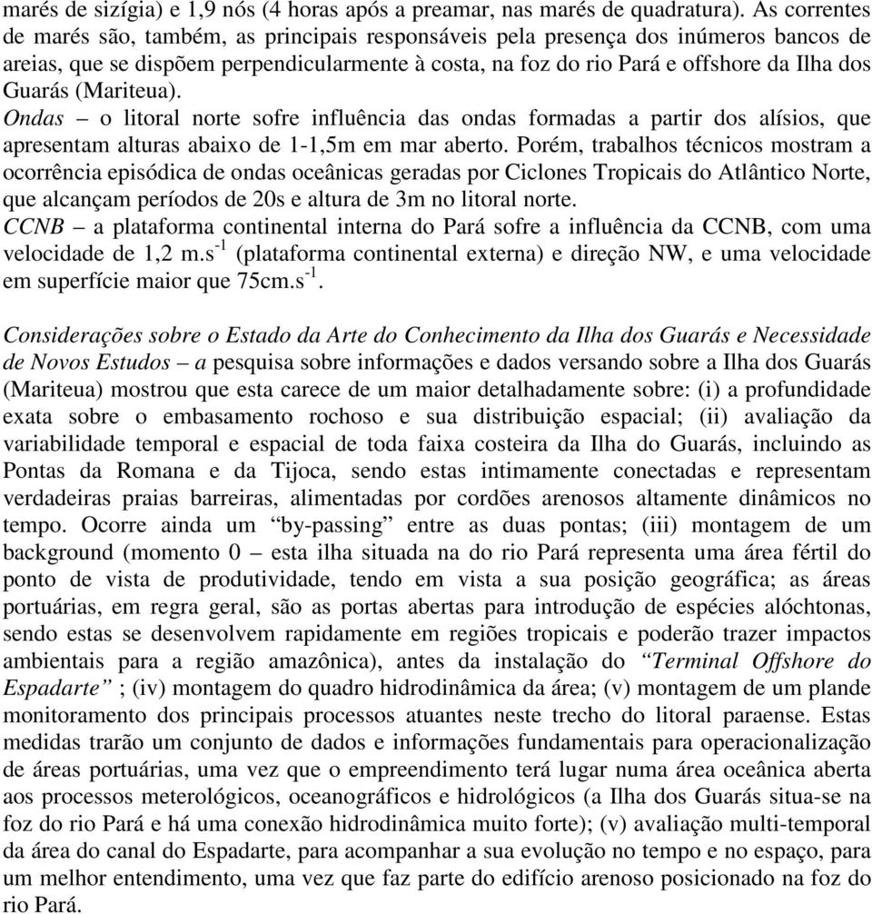 (Mariteua). Ondas o litoral norte sofre influência das ondas formadas a partir dos alísios, que apresentam alturas abaixo de 1-1,5m em mar aberto.