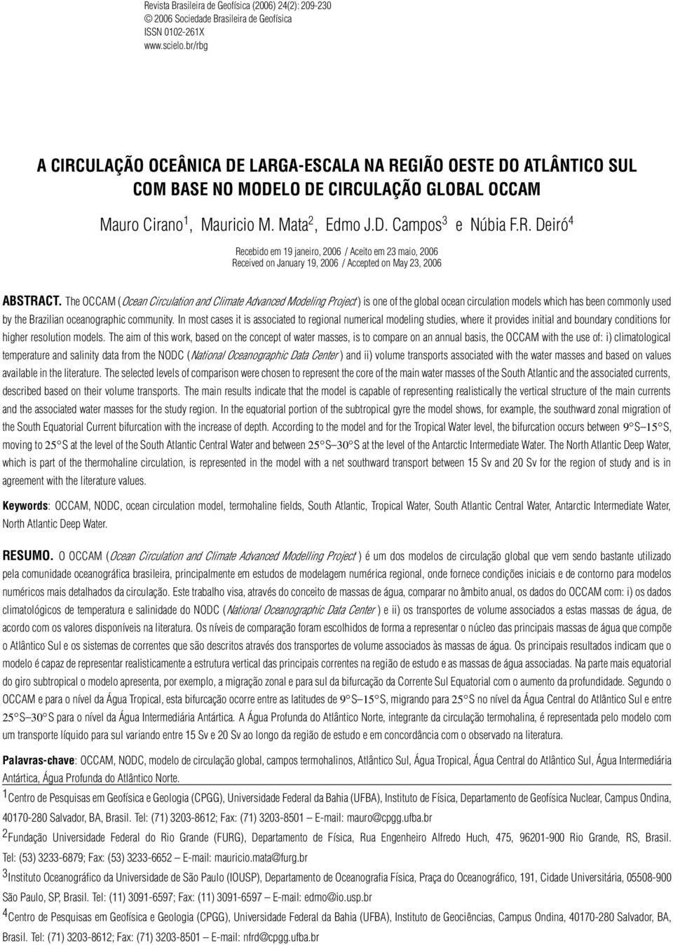 The OCCAM (Ocean Circulation and Climate Advanced Modeling Project ) is one of the global ocean circulation models which has been commonly used by the Brazilian oceanographic community.