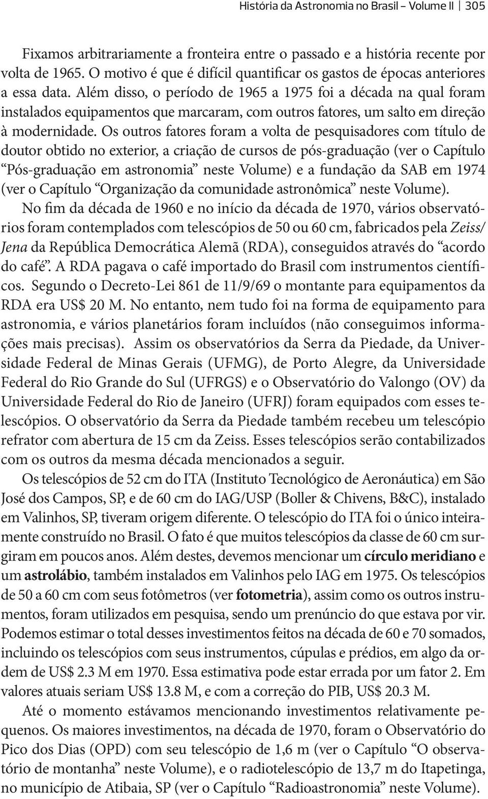 Além disso, o período de 1965 a 1975 foi a década na qual foram instalados equipamentos que marcaram, com outros fatores, um salto em direção à modernidade.