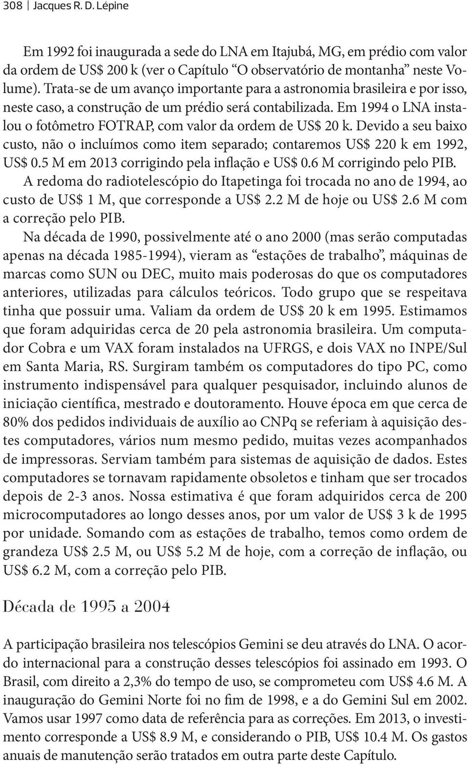 Em 1994 o LNA instalou o fotômetro FOTRAP, com valor da ordem de US$ 20 k. Devido a seu baixo custo, não o incluímos como item separado; contaremos US$ 220 k em 1992, US$ 0.