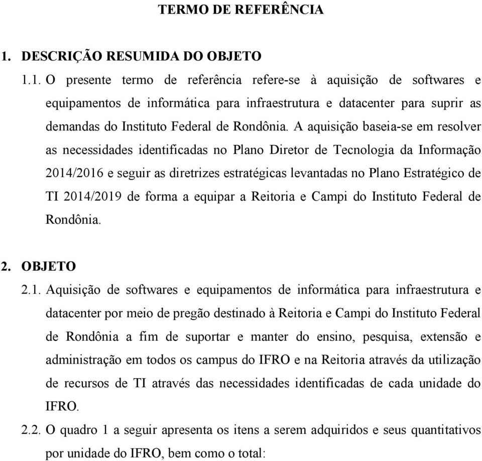 1. O presente termo de referência refere-se à aquisição de softwares e equipamentos de informática para infraestrutura e datacenter para suprir as demandas do Instituto Federal de Rondônia.