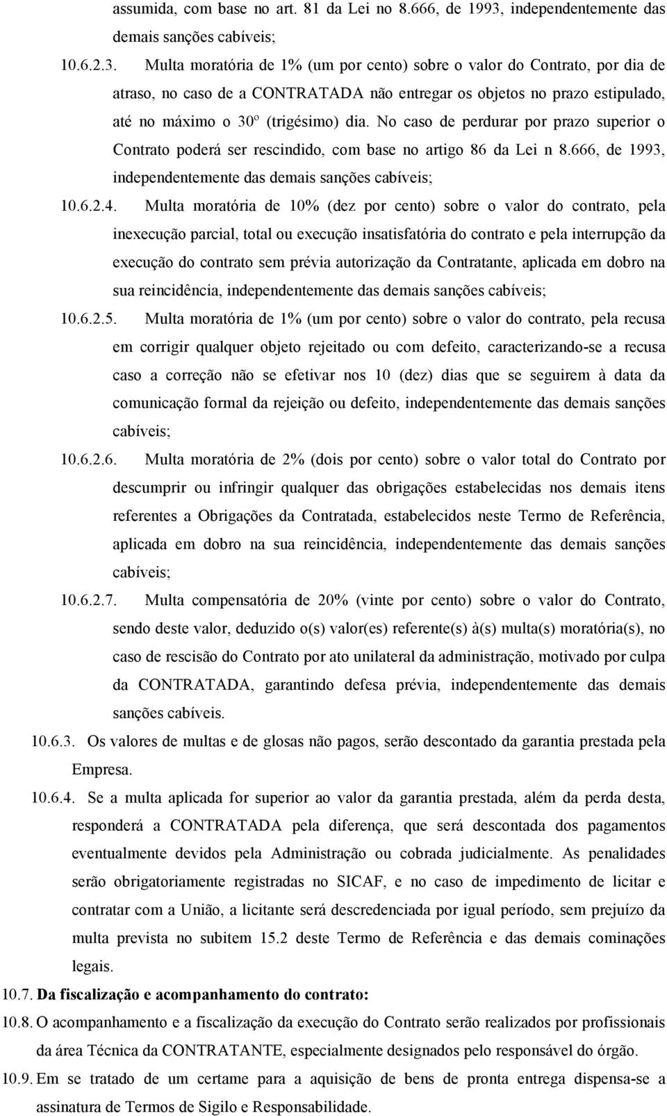 Multa moratória de 1% (um por cento) sobre o valor do Contrato, por dia de atraso, no caso de a CONTRATADA não entregar os objetos no prazo estipulado, até no máximo o 30º (trigésimo) dia.