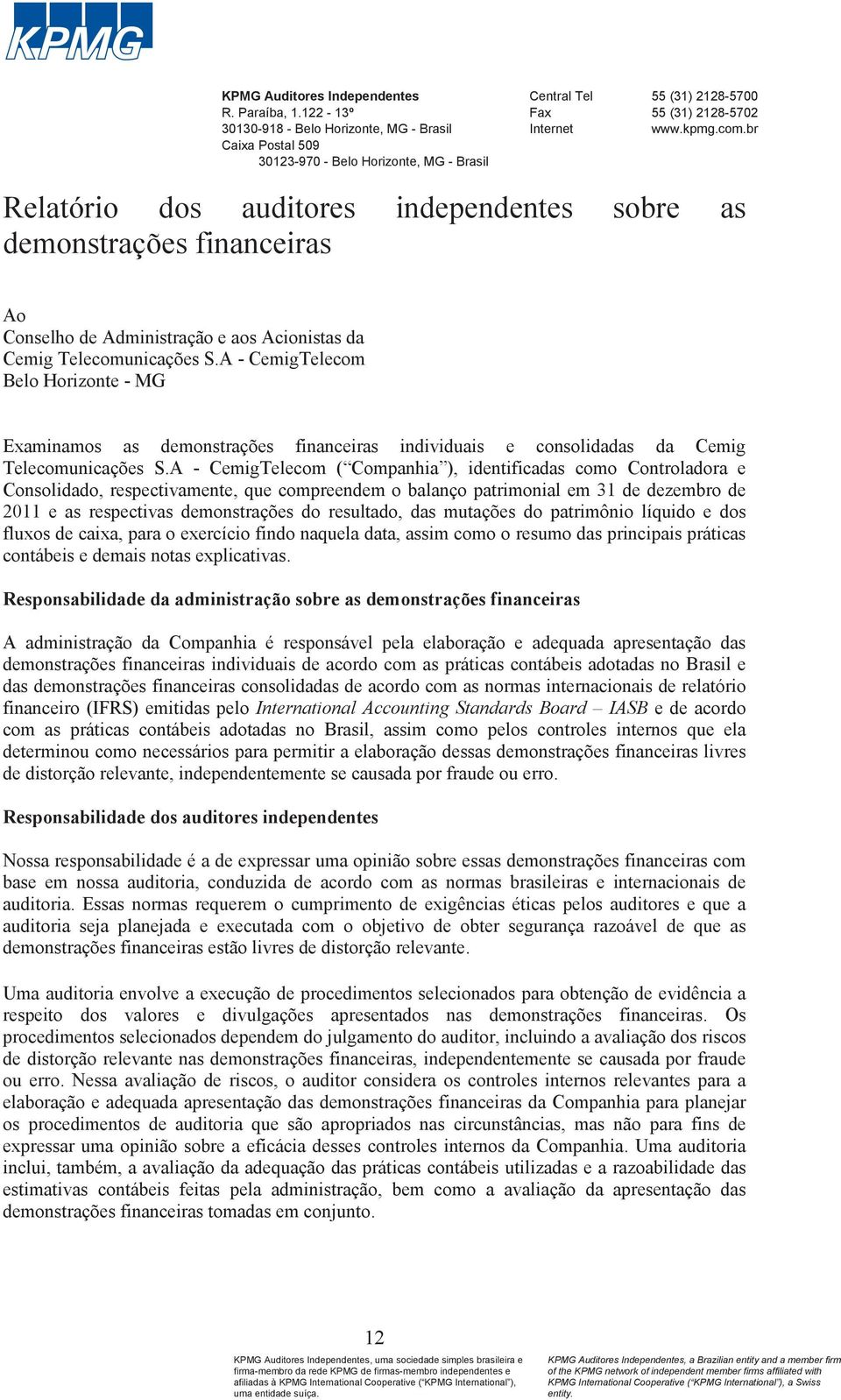 br Relatório dos auditores independentes sobre as demonstrações financeiras Ao Conselho de Administração e aos Acionistas da Cemig Telecomunicações S.