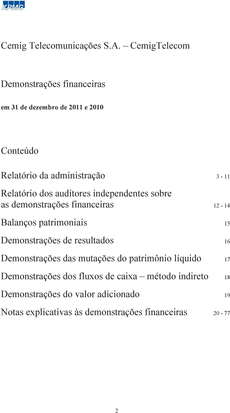 patrimoniais 15 Demonstrações de resultados 16 Demonstrações das mutações do patrimônio líquido