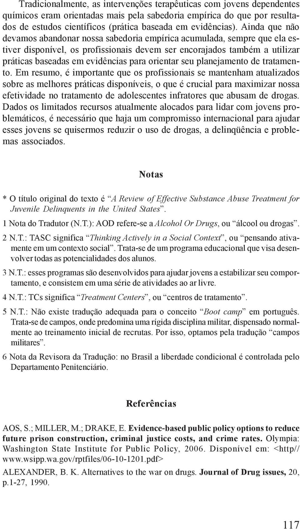 Ainda que não devamos abandonar nossa sabedoria empírica acumulada, sempre que ela estiver disponível, os profissionais devem ser encorajados também a utilizar práticas baseadas em evidências para