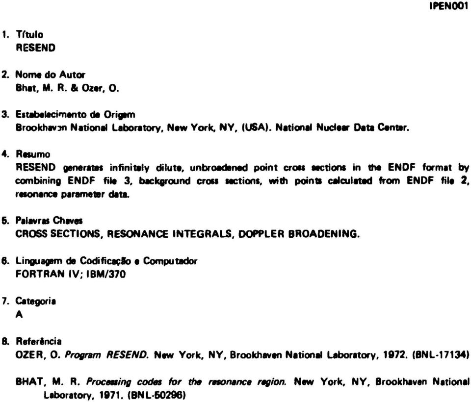 resonance parameter data. 6. Palavras Chaves CROSS SECTIONS, RESONANCE INTEGRALS, DOPPLER BROADENING. 6. Linguagem de Codificação e Computador FORTRAN IV; IBM/370 A OZER, O.