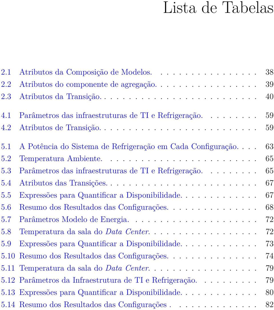 2 Temperatura Ambiente......................... 65 5.3 Parâmetros das infraestruturas de TI e Refrigeração......... 65 5.4 Atributos das Transições......................... 67 5.