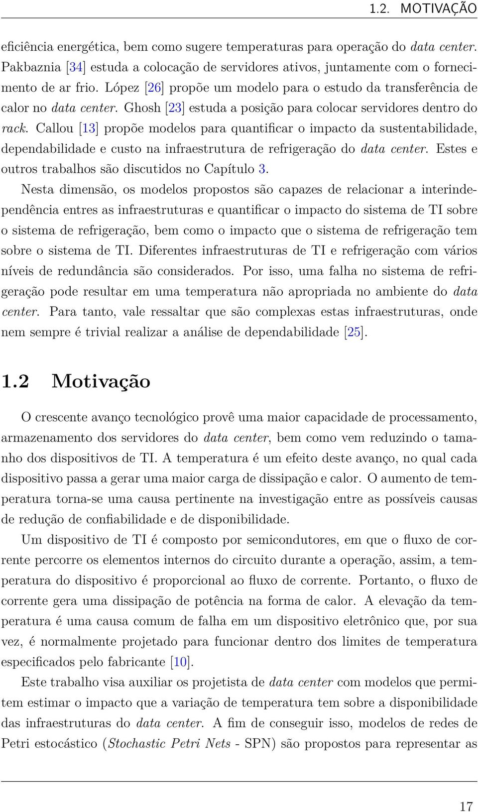 Callou [13] propõe modelos para quantificar o impacto da sustentabilidade, dependabilidade e custo na infraestrutura de refrigeração do data center.