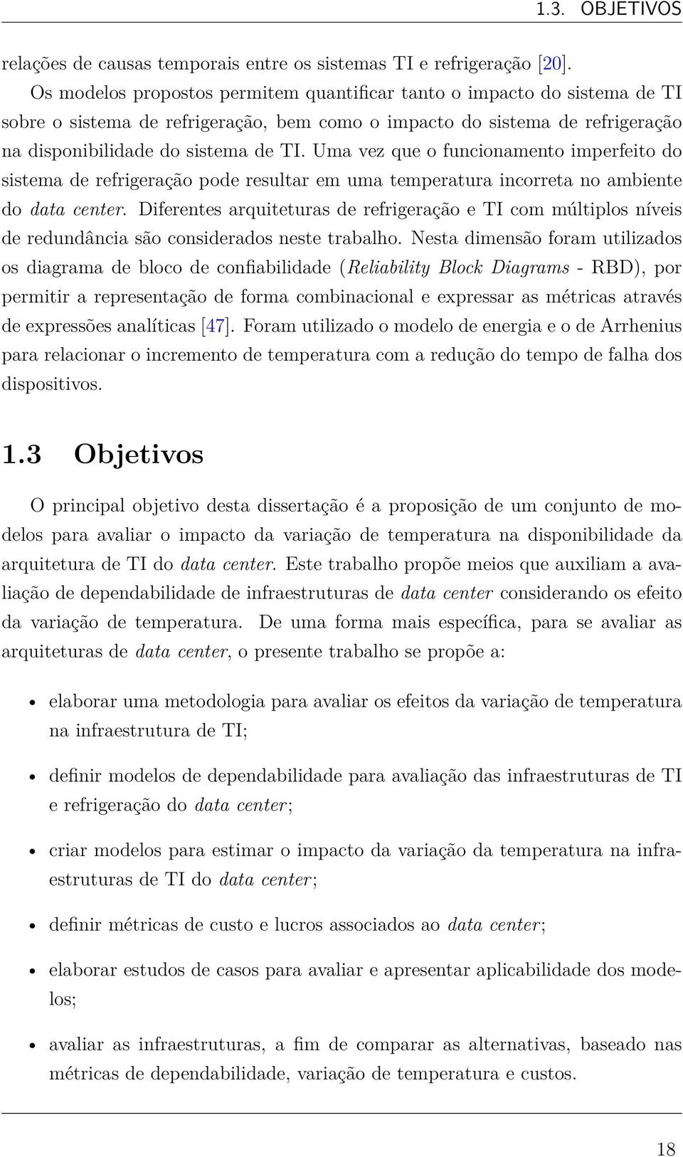 Uma vez que o funcionamento imperfeito do sistema de refrigeração pode resultar em uma temperatura incorreta no ambiente do data center.