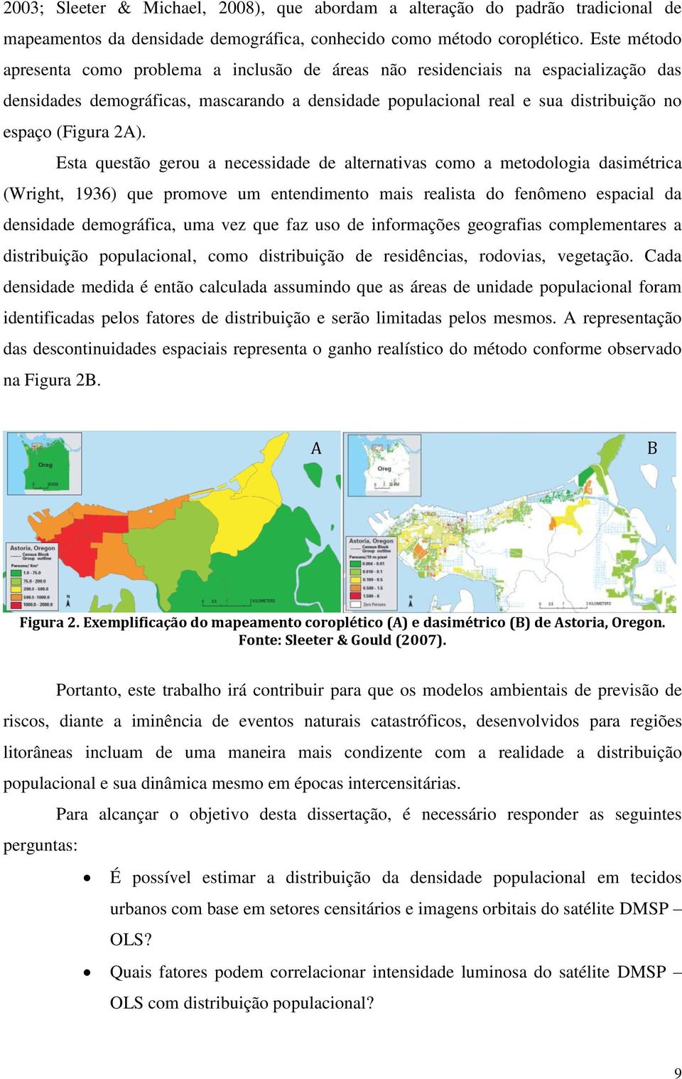 2A). Esta questão gerou a necessidade de alternativas como a metodologia dasimétrica (Wright, 1936) que promove um entendimento mais realista do fenômeno espacial da densidade demográfica, uma vez