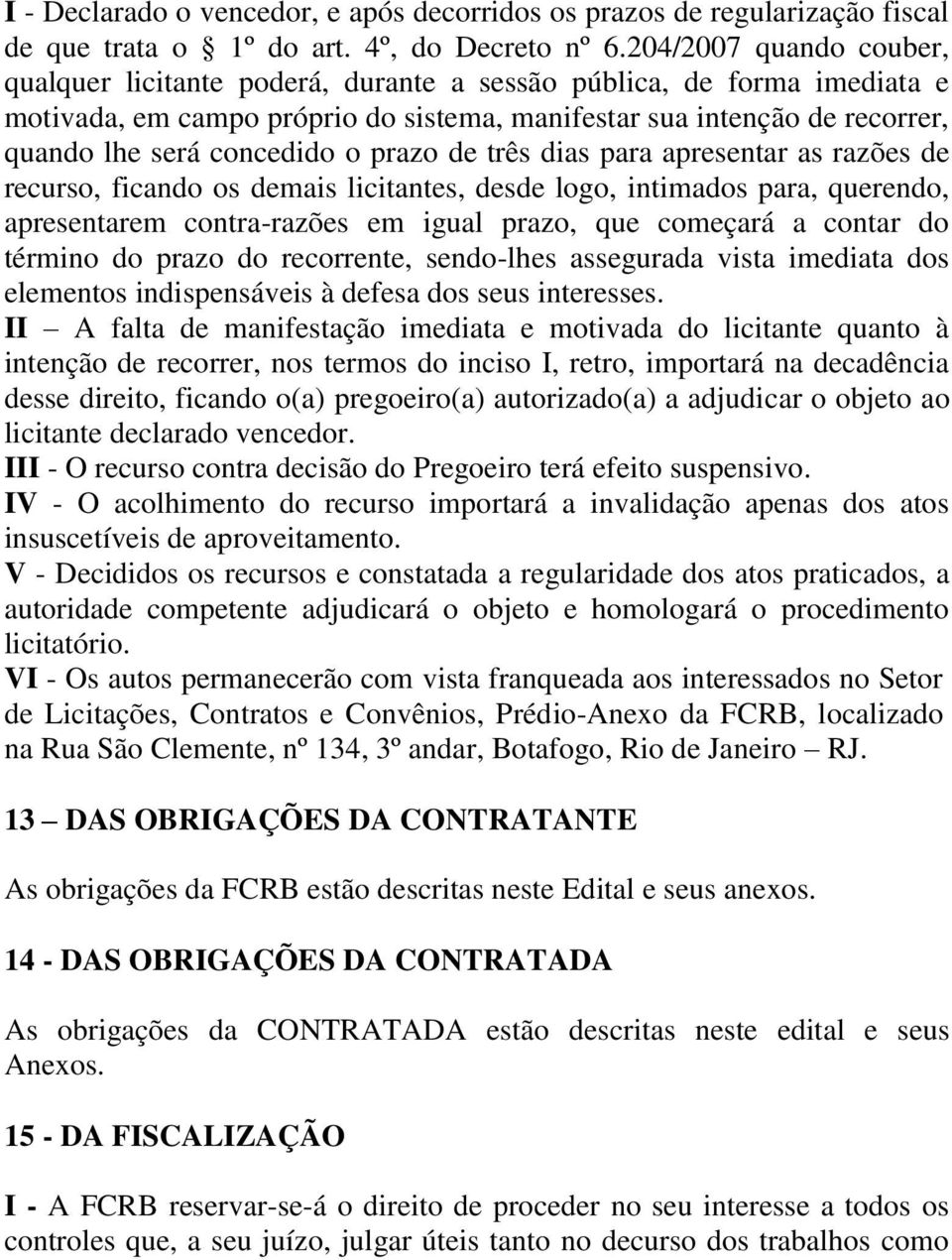 o prazo de três dias para apresentar as razões de recurso, ficando os demais licitantes, desde logo, intimados para, querendo, apresentarem contra-razões em igual prazo, que começará a contar do