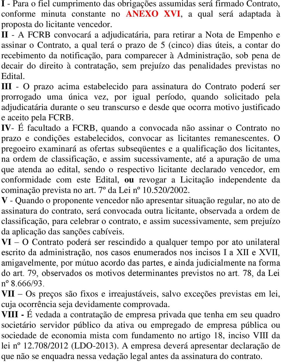 Administração, sob pena de decair do direito à contratação, sem prejuízo das penalidades previstas no Edital.