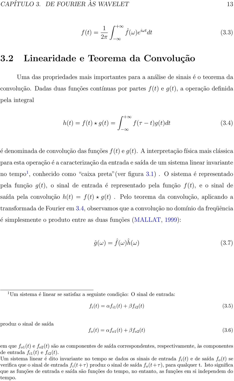 A interpretação física mais clássica para esta operação é a caracterização da entrada e saída de um sistema linear invariante no tempo 1, conhecido como caixa preta (ver figura 3.1).