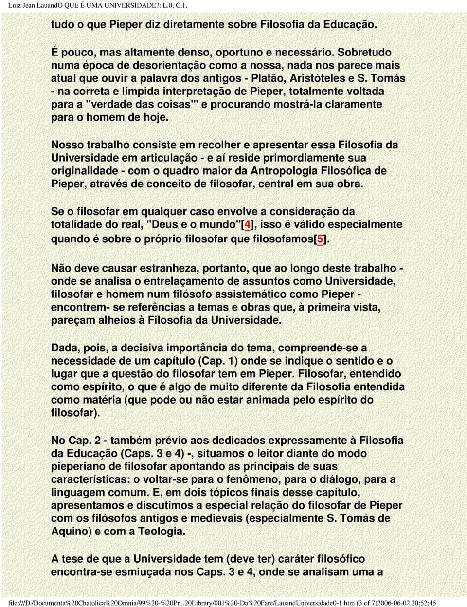 Tomás - na correta e límpida interpretação de Pieper, totalmente voltada para a "verdade das coisas"' e procurando mostrá-la claramente para o homem de hoje.