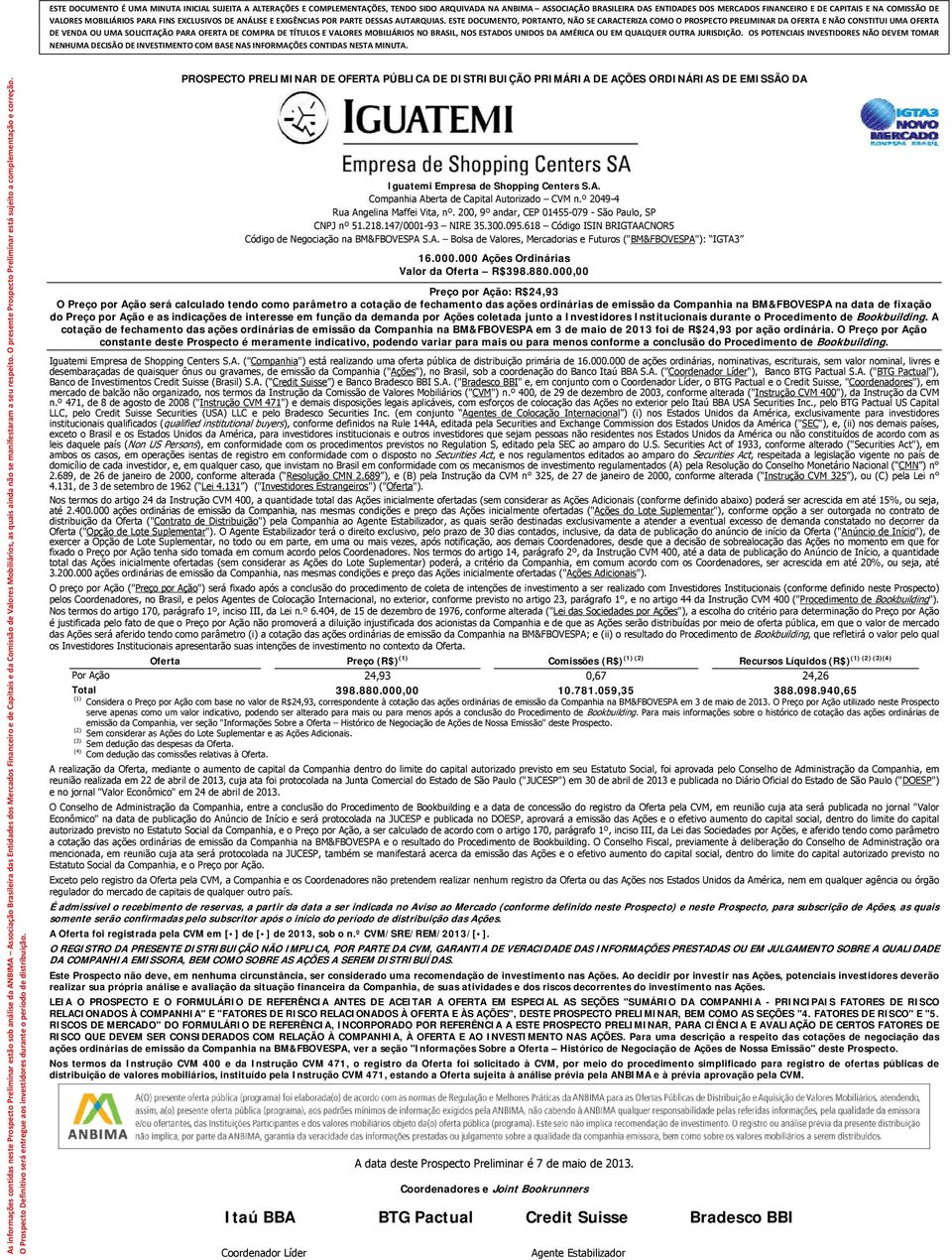 ESTE DOCUMENTO, PORTANTO, NÃO SE CARACTERIZA COMO O PROSPECTO PRELIMINAR DA OFERTA E NÃO CONSTITUI UMA OFERTA DE VENDA OU UMA SOLICITAÇÃO PARA OFERTA DE COMPRA DE TÍTULOS E VALORES MOBILIÁRIOS NO