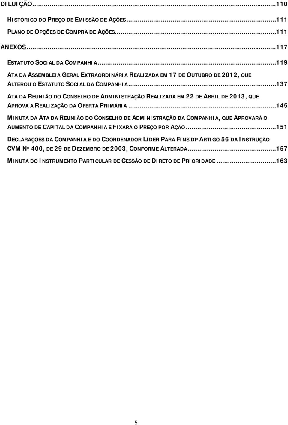 .. 137 ATA DA REUNIÃO DO CONSELHO DE ADMINISTRAÇÃO REALIZADA EM 22 DE ABRIL DE 2013, QUE APROVA A REALIZAÇÃO DA OFERTA PRIMÁRIA.