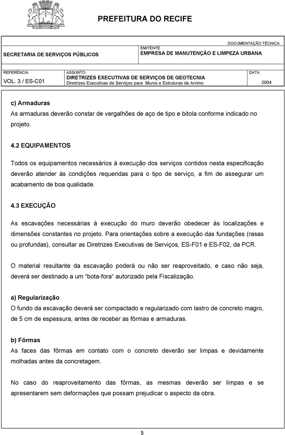 de boa qualidade. 4.3 EXECUÇÃO As escavações necessárias à execução do muro deverão obedecer às localizações e dimensões constantes no projeto.